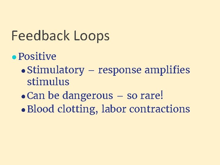 Feedback Loops ● Positive ● Stimulatory – response amplifies stimulus ● Can be dangerous