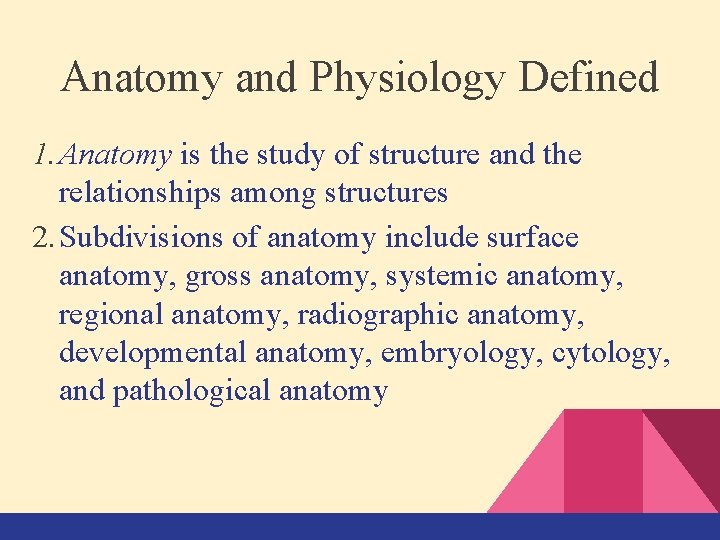 Anatomy and Physiology Defined 1. Anatomy is the study of structure and the relationships