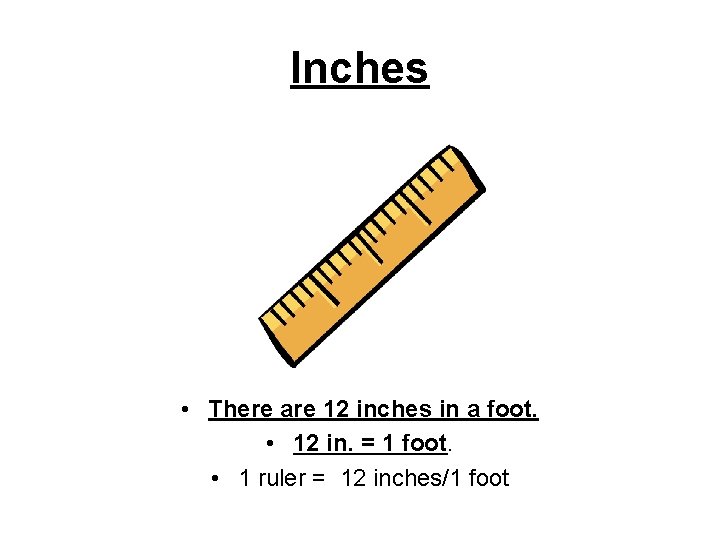 Inches • There are 12 inches in a foot. • 12 in. = 1