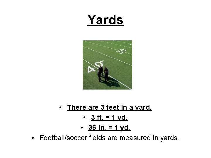 Yards • There are 3 feet in a yard. • 3 ft. = 1