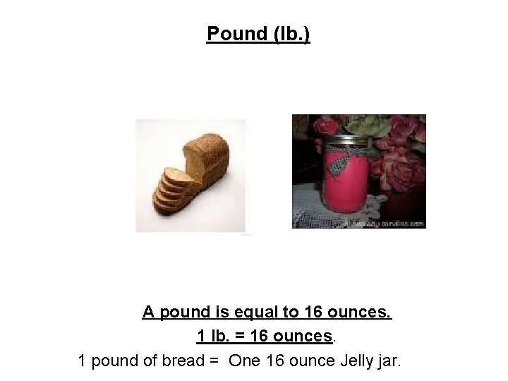 Pound (lb. ) A pound is equal to 16 ounces. 1 lb. = 16