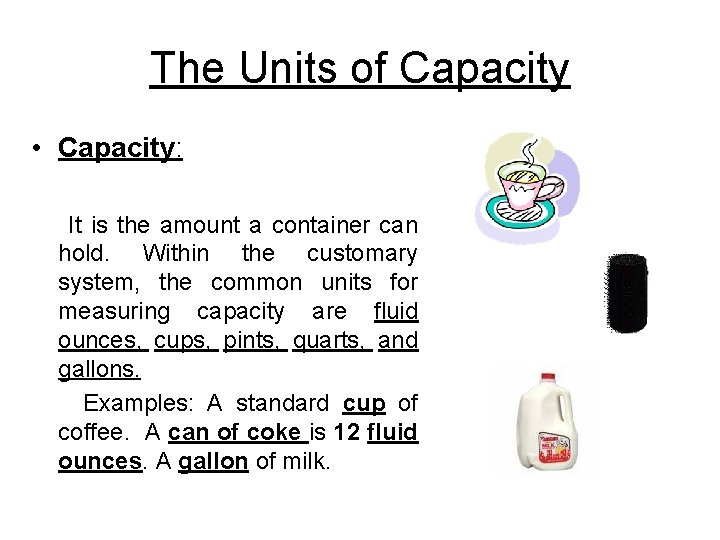 The Units of Capacity • Capacity: It is the amount a container can hold.