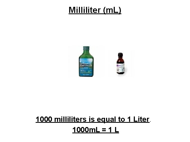 Milliliter (m. L) 1000 milliliters is equal to 1 Liter. 1000 m. L =