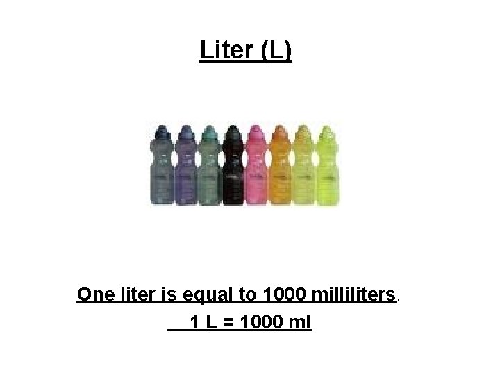 Liter (L) One liter is equal to 1000 milliliters. 1 L = 1000 ml