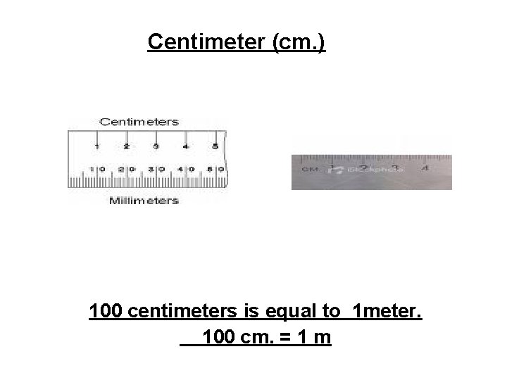 Centimeter (cm. ) 100 centimeters is equal to 1 meter. 100 cm. = 1