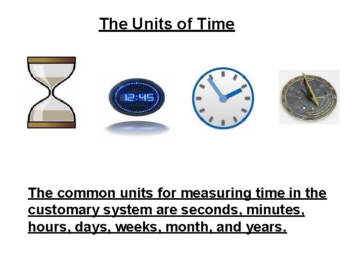 The Units of Time The common units for measuring time in the customary system