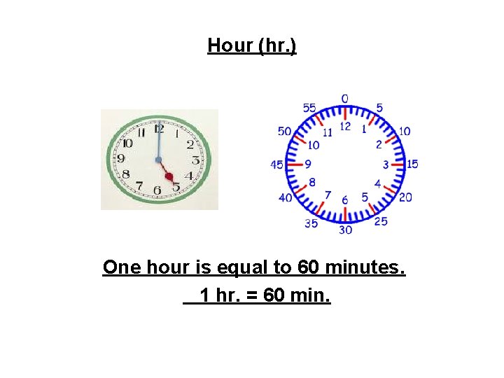 Hour (hr. ) One hour is equal to 60 minutes. 1 hr. = 60