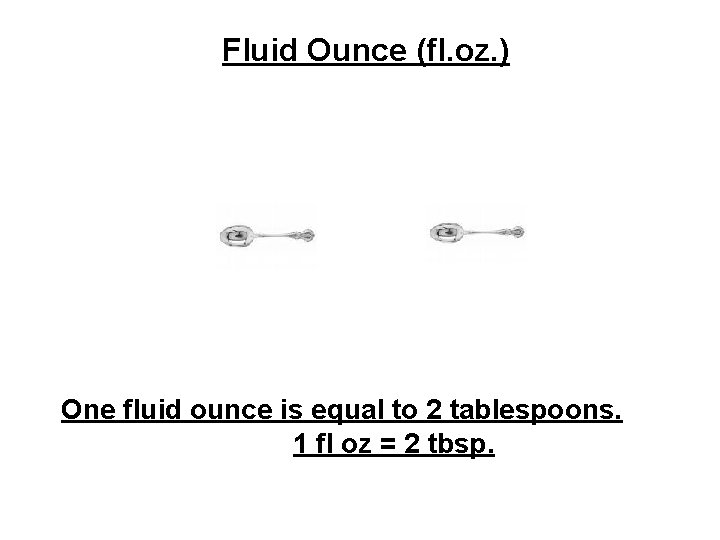 Fluid Ounce (fl. oz. ) One fluid ounce is equal to 2 tablespoons. 1