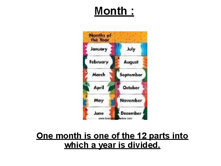 Month : One month is one of the 12 parts into which a year