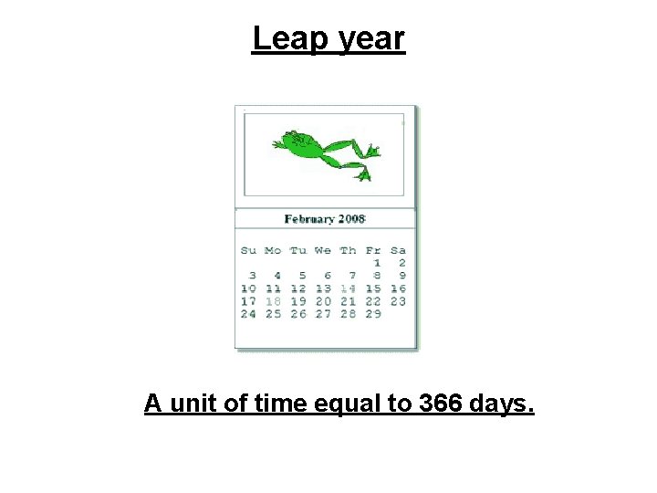Leap year A unit of time equal to 366 days. 