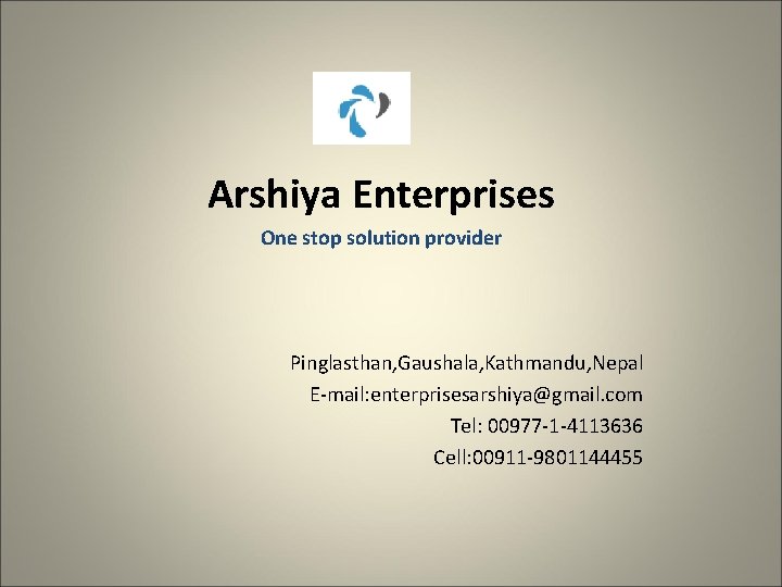 Arshiya Enterprises One stop solution provider Pinglasthan, Gaushala, Kathmandu, Nepal E-mail: enterprisesarshiya@gmail. com Tel: