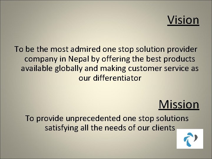 Vision To be the most admired one stop solution provider company in Nepal by