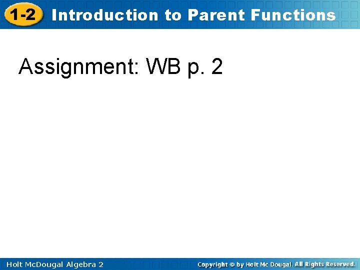 1 -2 Introduction to Parent Functions Assignment: WB p. 2 Holt Mc. Dougal Algebra