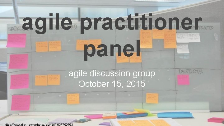 agile practitioner panel agile discussion group October 15, 2015 https: //www. flickr. com/photos/alandd/4637759763 