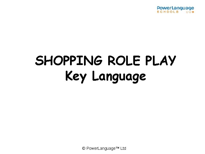 SHOPPING ROLE PLAY Key Language © Power. Language™ Ltd 