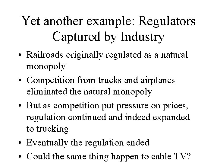 Yet another example: Regulators Captured by Industry • Railroads originally regulated as a natural