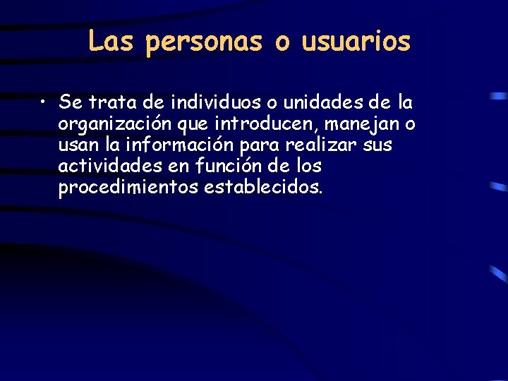 Las personas o usuarios • Se trata de individuos o unidades de la organización
