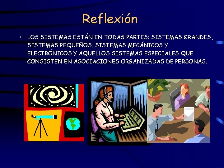 Reflexión • LOS SISTEMAS ESTÁN EN TODAS PARTES: SISTEMAS GRANDES, SISTEMAS PEQUEÑOS, SISTEMAS MECÁNICOS