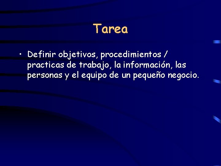 Tarea • Definir objetivos, procedimientos / practicas de trabajo, la información, las personas y