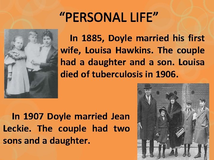 “PERSONAL LIFE” In 1885, Doyle married his first wife, Louisa Hawkins. The couple had
