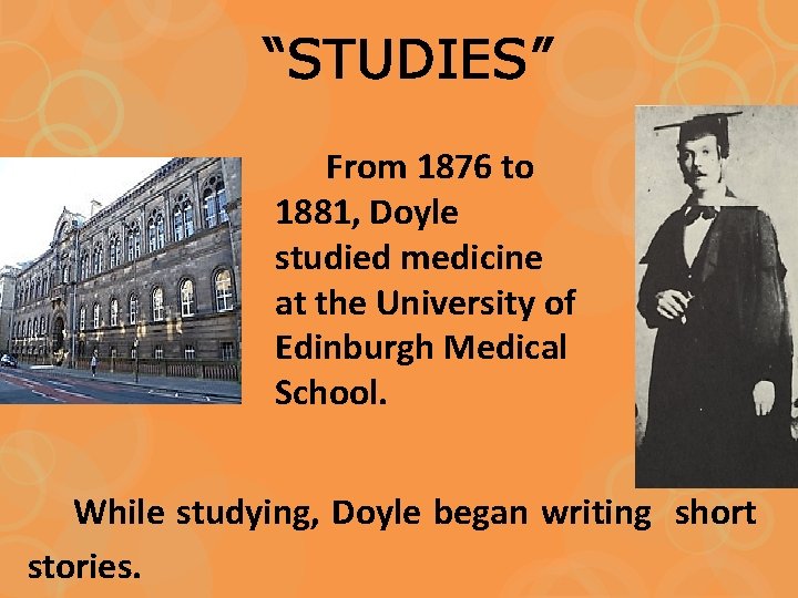 “STUDIES” From 1876 to 1881, Doyle studied medicine at the University of Edinburgh Medical