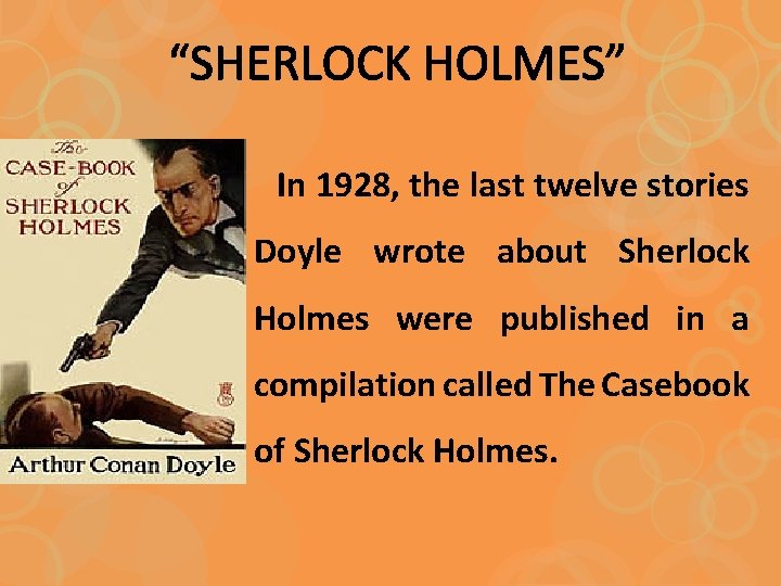 “SHERLOCK HOLMES” In 1928, the last twelve stories Doyle wrote about Sherlock Holmes were
