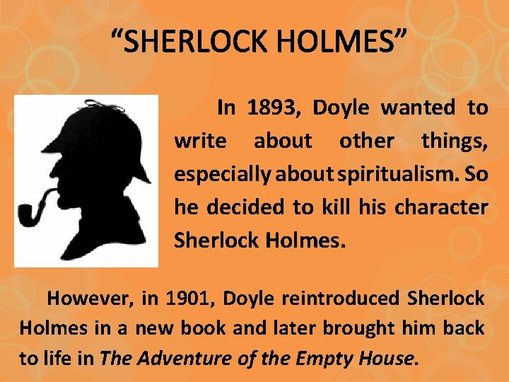“SHERLOCK HOLMES” In 1893, Doyle wanted to write about other things, especially about spiritualism.