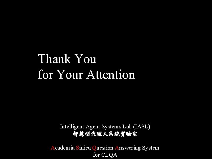 Thank You for Your Attention Intelligent Agent Systems Lab (IASL) 智慧型代理人系統實驗室 Academia Sinica Question