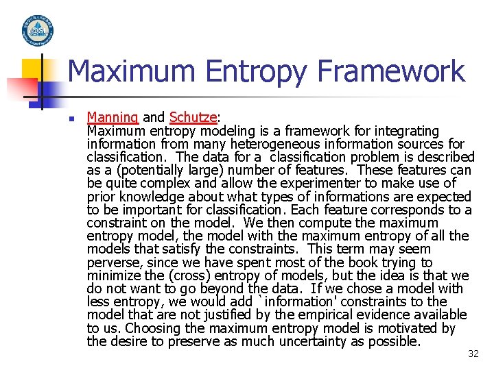 Maximum Entropy Framework n Manning and Schutze: Maximum entropy modeling is a framework for