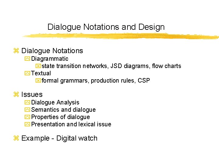 Dialogue Notations and Design z Dialogue Notations y Diagrammatic xstate transition networks, JSD diagrams,