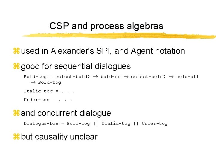 CSP and process algebras z used in Alexander's SPI, and Agent notation z good