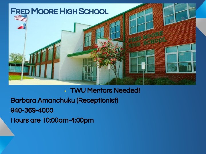 FRED MOORE HIGH SCHOOL TWU Mentors Needed! Barbara Amanchuku (Receptionist) 940 -369 -4000 Hours