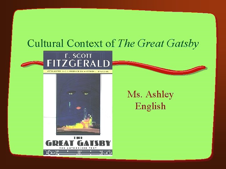 Cultural Context of The Great Gatsby Ms. Ashley English 