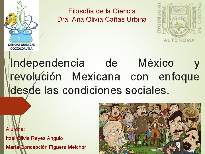 Filosofía de la Ciencia Dra. Ana Olivia Cañas Urbina Independencia de México y revolución