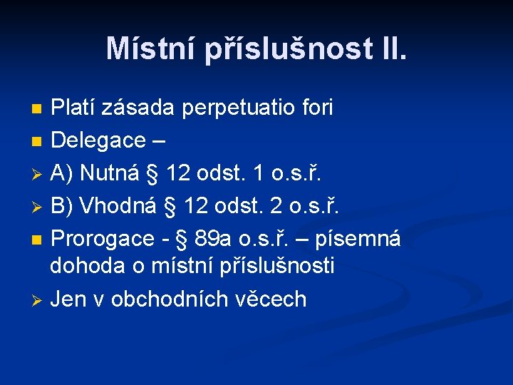 Místní příslušnost II. Platí zásada perpetuatio fori n Delegace – Ø A) Nutná §