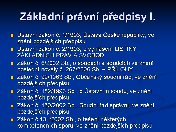 Základní právní předpisy I. n n n n Ústavní zákon č. 1/1993, Ústava České