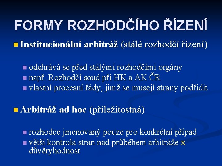 FORMY ROZHODČÍHO ŘÍZENÍ n Institucionální arbitráž (stálé rozhodčí řízení) odehrává se před stálými rozhodčími