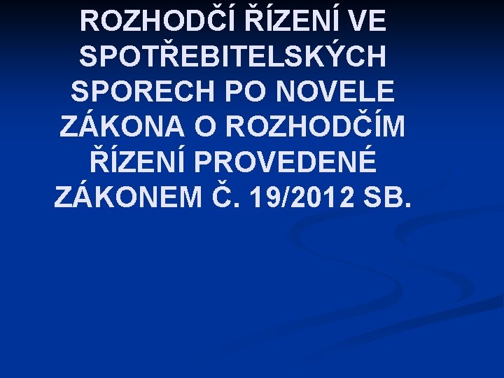 ROZHODČÍ ŘÍZENÍ VE SPOTŘEBITELSKÝCH SPORECH PO NOVELE ZÁKONA O ROZHODČÍM ŘÍZENÍ PROVEDENÉ ZÁKONEM Č.