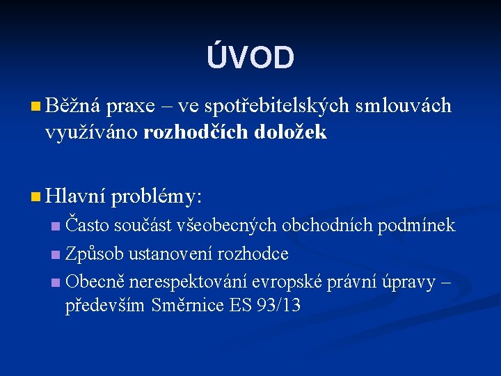 ÚVOD n Běžná praxe – ve spotřebitelských smlouvách využíváno rozhodčích doložek n Hlavní problémy: