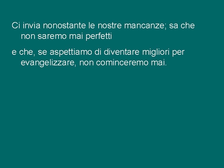 Ci invia nonostante le nostre mancanze; sa che non saremo mai perfetti e che,