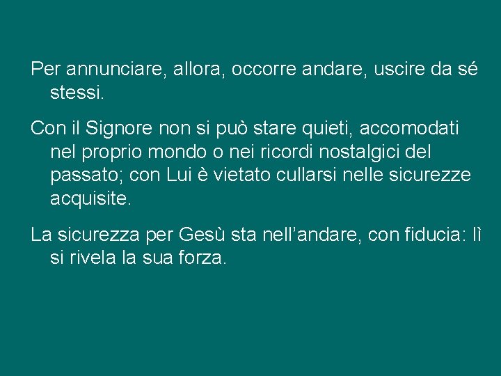 Per annunciare, allora, occorre andare, uscire da sé stessi. Con il Signore non si