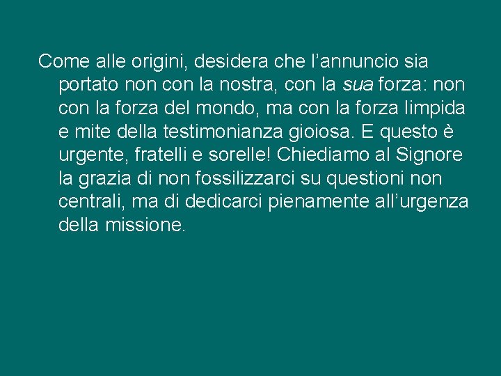 Come alle origini, desidera che l’annuncio sia portato non con la nostra, con la