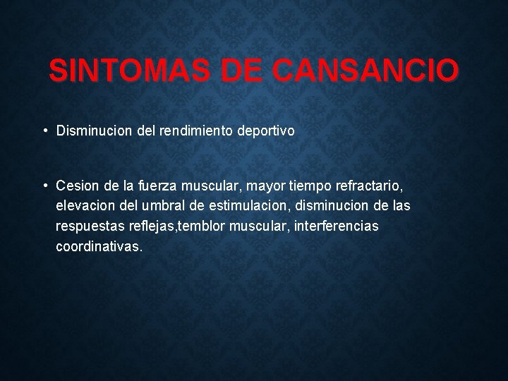 SINTOMAS DE CANSANCIO • Disminucion del rendimiento deportivo • Cesion de la fuerza muscular,