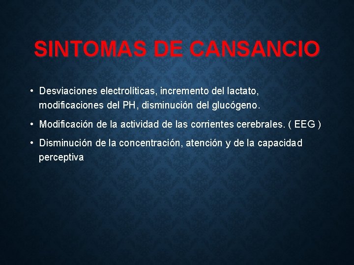 SINTOMAS DE CANSANCIO • Desviaciones electrolíticas, incremento del lactato, modificaciones del PH, disminución del