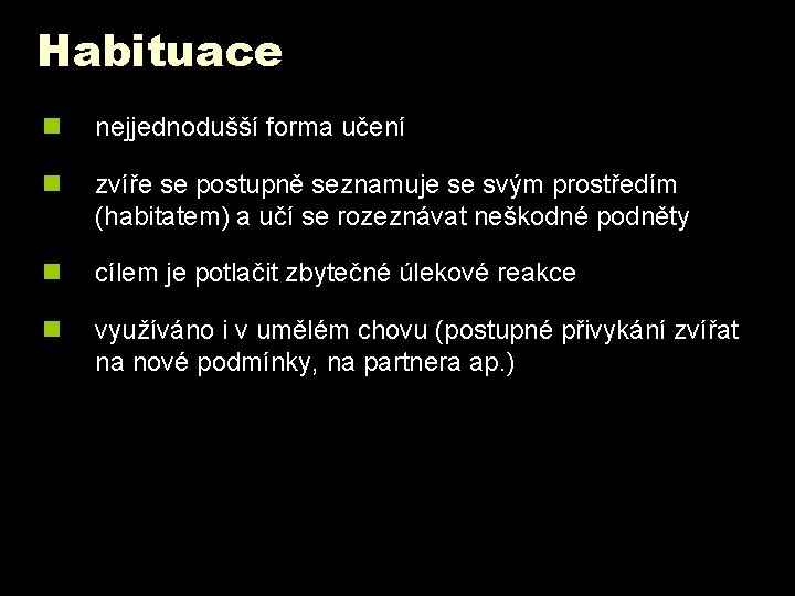 Habituace n nejjednodušší forma učení n zvíře se postupně seznamuje se svým prostředím (habitatem) Habituace n nejjednodušší forma učení n zvíře se postupně seznamuje se svým prostředím (habitatem)