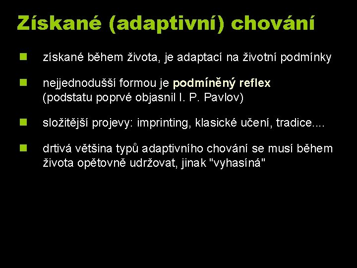 Získané (adaptivní) chování n získané během života, je adaptací na životní podmínky n nejjednodušší