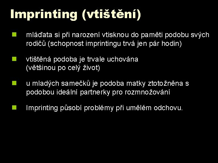 Imprinting (vtištění) n mláďata si při narození vtisknou do paměti podobu svých rodičů (schopnost