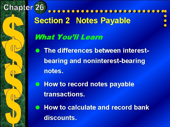 Section 2 Notes Payable What You’ll Learn = The differences between interestbearing and noninterest-bearing