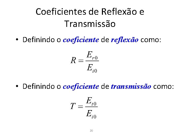 Coeficientes de Reflexão e Transmissão • Definindo o coeficiente de reflexão como: • Definindo
