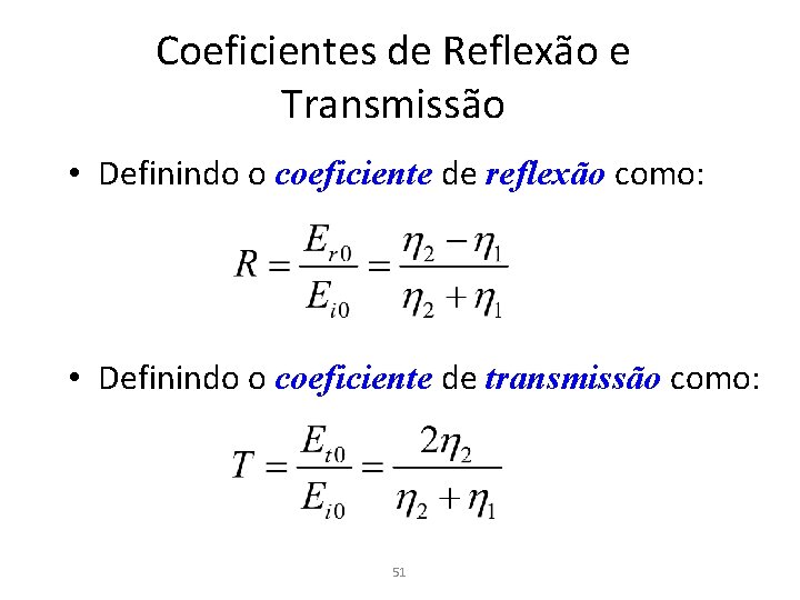 Coeficientes de Reflexão e Transmissão • Definindo o coeficiente de reflexão como: • Definindo